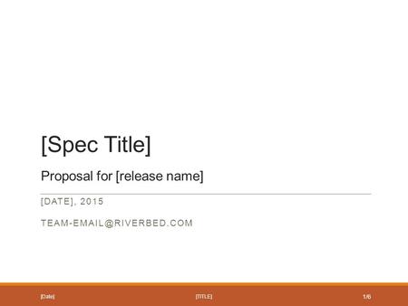 [Spec Title] Proposal for [release name] [DATE], 2015 [Date][TITLE] 1/6.