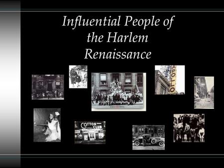 Influential People of the Harlem Renaissance The New Negro “From 1920 until about 1930 an unprecedented outburst of creative activity among African-