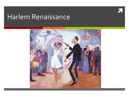  Harlem Renaissance. What is it? The Harlem Renaissance was a flowering of African American culture which was expressed through –Paintings –Music –Dance.