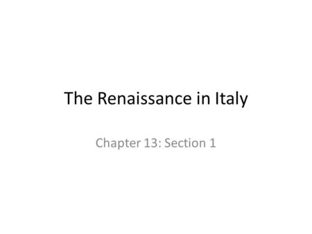 The Renaissance in Italy Chapter 13: Section 1. What Was the Renaissance? Time of creativity Shift from agricultural to an urban society.