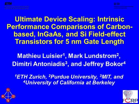 Ultimate Device Scaling: Intrinsic Performance Comparisons of Carbon- based, InGaAs, and Si Field-effect Transistors for 5 nm Gate Length Mathieu Luisier.