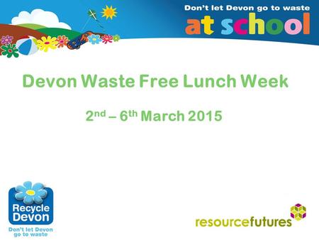 Insert client/date (edit in Master Slide 2) Devon Waste Free Lunch Week 2 nd – 6 th March 2015.
