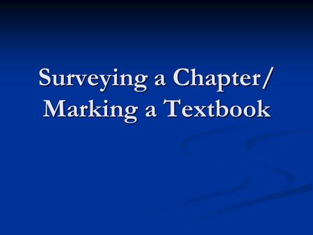 Surveying a Chapter/ Marking a Textbook. Three Steps to Effective Reading Before, During, After.