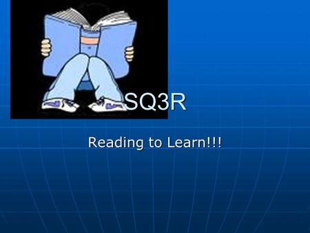 SQ3R Reading to Learn!!!. What is SQ3R? Reading strategy started during World War II when soldiers had to quickly learn complicated information through.