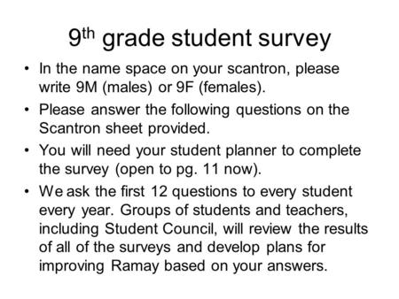 9 th grade student survey In the name space on your scantron, please write 9M (males) or 9F (females). Please answer the following questions on the Scantron.