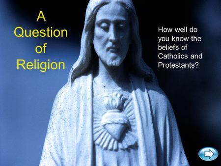 A Question of Religion How well do you know the beliefs of Catholics and Protestants?