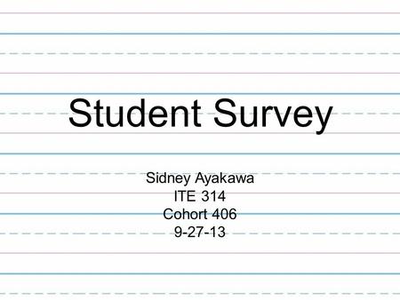 Student Survey Sidney Ayakawa ITE 314 Cohort 406 9-27-13.