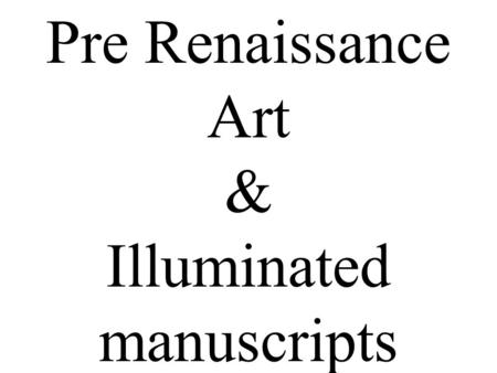 Pre Renaissance Art & Illuminated manuscripts. Pre Renaissance Art 1.Is artwork mostly connected with the European nations. 2.This work was made mostly.