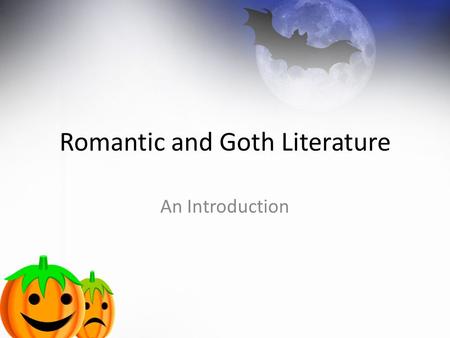 Romantic and Goth Literature An Introduction. Romanticism A movement of the 18 th and 19 th centruies that marked the reaction of literature, philosophy,