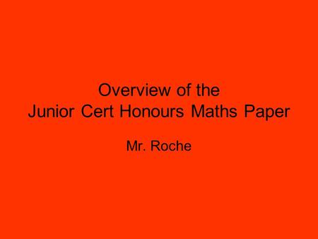 Overview of the Junior Cert Honours Maths Paper Mr. Roche.