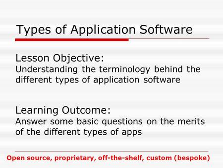 Types of Application Software Lesson Objective: Understanding the terminology behind the different types of application software Learning Outcome: Answer.