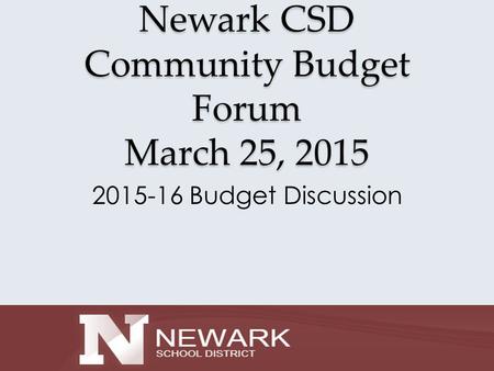 Newark CSD Community Budget Forum March 25, 2015 2015-16 Budget Discussion.