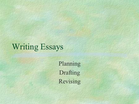 Writing Essays Planning Drafting Revising. Planning §What activities take place here? l Task representation l Purpose l Audience l Invention freewriting.