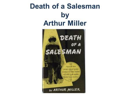 Death of a Salesman by Arthur Miller. Arthur Miller 1915-2005 Many voices emerged in the canon of American dramatists in the first half of the twentieth.