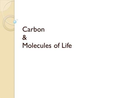 Carbon & Molecules of Life. Organic Compounds Hydrogen and other elements covalently bonded to carbon Carbohydrates Lipids Proteins Nucleic Acids.