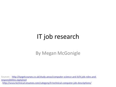 IT job research By Megan McGonigle Sources: -  responsibilites-explainedhttp://targetcourses.co.uk/study-areas/computer-science-and-it/it-job-roles-and-