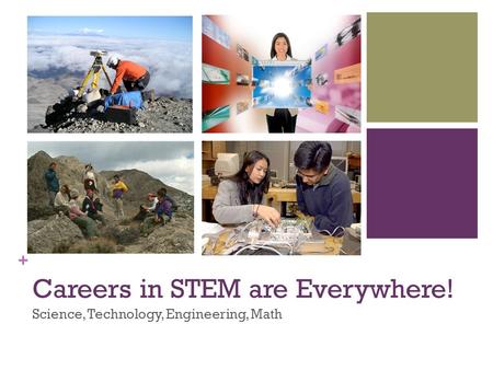 + Careers in STEM are Everywhere! Science, Technology, Engineering, Math.