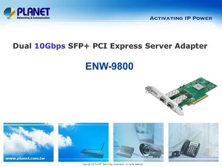 Www.planet.com.tw ENW-9800 Copyright © PLANET Technology Corporation. All rights reserved. Dual 10Gbps SFP+ PCI Express Server Adapter.
