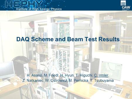 DAQ Scheme and Beam Test Results H. Asano, M. Friedl, H. Hyun, T. Higuchi, C. Irmler, Z. Natkaniec, W. Ostrowicz, M. Pernicka, T. Tsubuyama.