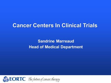 Cancer Centers In Clinical Trials Sandrine Marreaud Head of Medical Department.