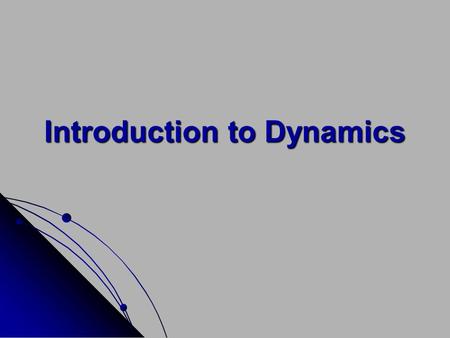 Introduction to Dynamics. Dynamics is that branch of mechanics which deals with the motion of bodies under the action of forces. Dynamics has two distinct.