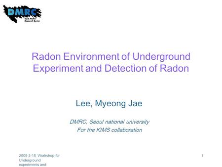 2005-2-18 Workshop for Underground experiments and astroparticle physics 1 Radon Environment of Underground Experiment and Detection of Radon Lee, Myeong.