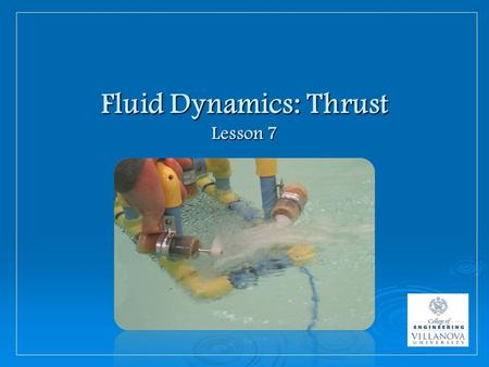 Fluid Dynamics: Thrust Lesson 7. What is Fluid Dynamics?  Fluid dynamics helps engineers and scientists make sense of : how fluid moves how fluid moves.