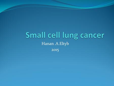 Hanan.A.Eltyb 2015. Incidence Approximately 15% of bronchogenic carcinomas. In the year 2013, an estimated 31.000 new cases will be diagnosed at USA.