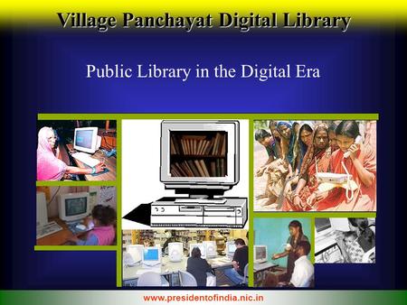Public Library in the Digital Era www.presidentofindia.nic.in Village Panchayat Digital Library.
