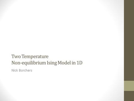 Two Temperature Non-equilibrium Ising Model in 1D Nick Borchers.