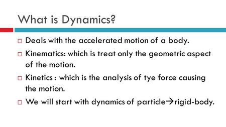 What is Dynamics? Deals with the accelerated motion of a body.