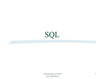 Nitin Singh/AAO RTI ALLAHABAD 1 SQL Nitin Singh/AAO RTI ALLAHABAD 2 OBJECTIVES §What is SQL? §Types of SQL commands and their function §Query §Index.
