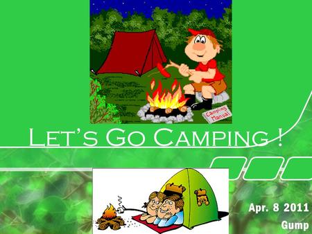 Let’s Go Camping ! Apr. 8 2011 Gump. 2 How tired your daily life is ! Why are you dozing there ? You need a Refreshment ! What is the Best Choice ? Yes.