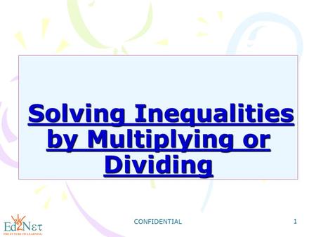 CONFIDENTIAL 1 Solving Inequalities by Multiplying or Dividing Solving Inequalities by Multiplying or Dividing.