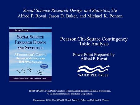 Social Science Research Design and Statistics, 2/e Alfred P. Rovai, Jason D. Baker, and Michael K. Ponton Pearson Chi-Square Contingency Table Analysis.