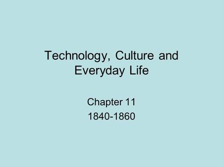 Technology, Culture and Everyday Life Chapter 11 1840-1860.