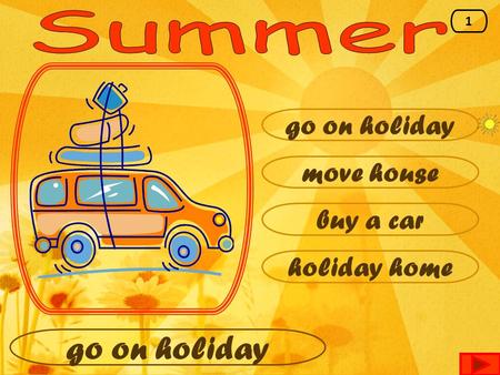Go on holiday move house buy a car holiday home go on holiday 1.