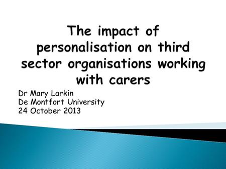 Dr Mary Larkin De Montfort University 24 October 2013.