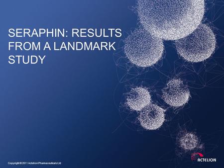 Copyright © 2011 Actelion Pharmaceuticals Ltd SERAPHIN: RESULTS FROM A LANDMARK STUDY.