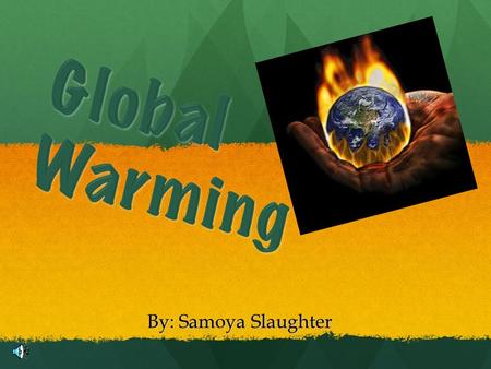 By: Samoya Slaughter. What is Global Warming? Increase of the Earth’s atmosphere. Increase of the Earth’s atmosphere. Attributes to the Greenhouse Effect.