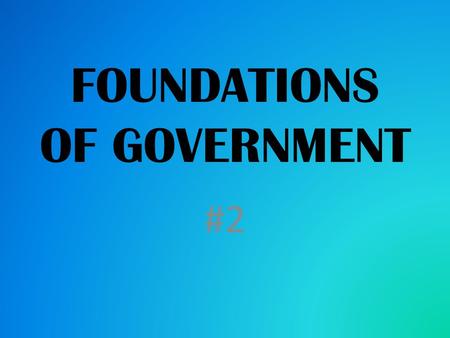 FOUNDATIONS OF GOVERNMENT #2. Basic Concepts of our Government The United States used to be a colony of England and many of our political ideas came from.