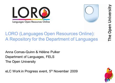 LORO (Languages Open Resources Online): A Repository for the Department of Languages Anna Comas-Quinn & Hélène Pulker Department of Languages, FELS The.