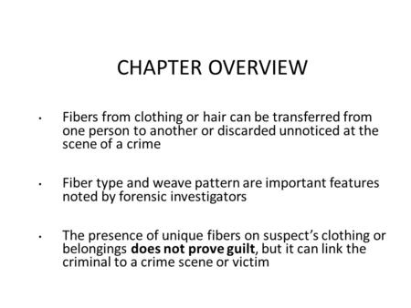 CHAPTER OVERVIEW Fibers from clothing or hair can be transferred from one person to another or discarded unnoticed at the scene of a crime Fiber type and.
