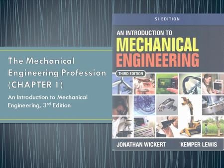 An Introduction to Mechanical Engineering, 3 rd Edition.