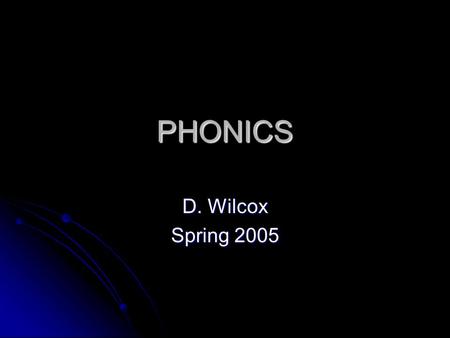 PHONICS D. Wilcox Spring 2005 Alphabet Drill Consonants First Consonants First A B C D E F G A B C D E F G H I J K L M N O P H I J K L M N O P Q R S.