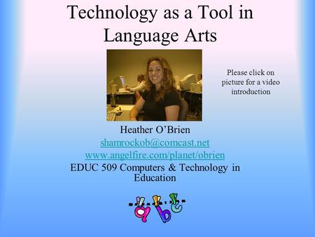 Technology as a Tool in Language Arts Heather O’Brien  EDUC 509 Computers & Technology in Education.