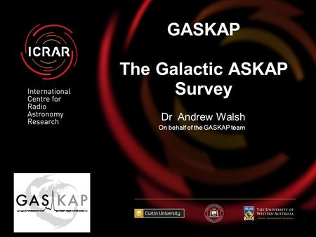 GASKAP The Galactic ASKAP Survey On behalf of the GASKAP team Dr Andrew Walsh.