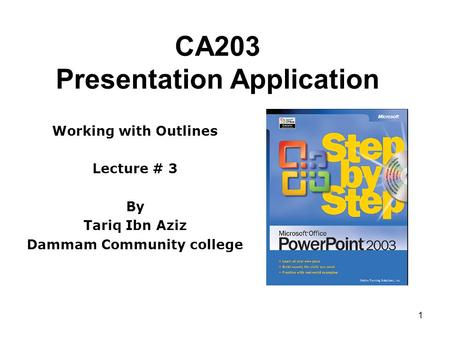 1 CA203 Presentation Application Working with Outlines Lecture # 3 By Tariq Ibn Aziz Dammam Community college.