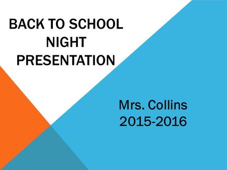 BACK TO SCHOOL NIGHT PRESENTATION Mrs. Collins 2015-2016.