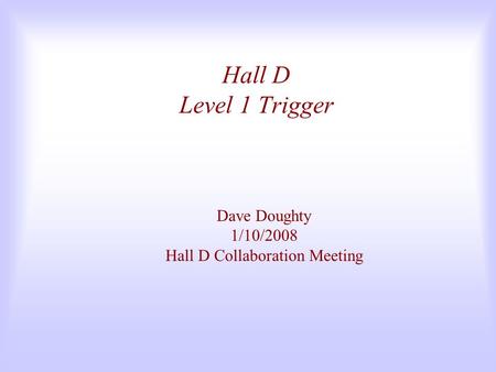 Hall D Level 1 Trigger Dave Doughty 1/10/2008 Hall D Collaboration Meeting.